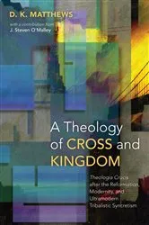Book cover of A Theology of Cross and Kingdom by D. K. Matthews