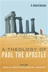 Book cover of A Theology of Paul the Apostle, Part One by G. Roger Greene