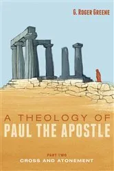 Book cover of A Theology of Paul the Apostle, Part Two by G. Roger Greene