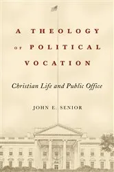Book cover of A Theology of Political Vocation by John E. Senior