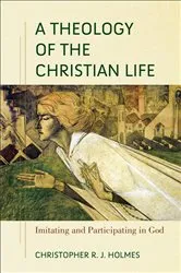 Book cover of A Theology of the Christian Life by Christopher R. J. Holmes