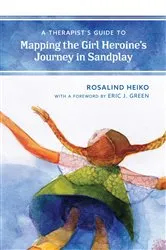 Book cover of A Therapist's Guide to Mapping the Girl Heroine’s Journey in Sandplay by Rosalind Heiko