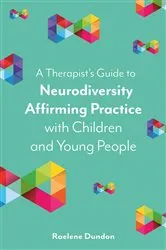 Book cover of A Therapist’s Guide to Neurodiversity Affirming Practice with Children and Young People by Raelene Dundon