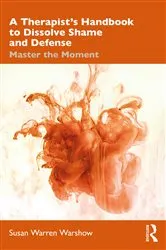Book cover of A Therapist’s Handbook to Dissolve Shame and Defense by Susan Warren Warshow