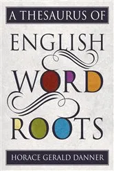 Book cover of A Thesaurus of English Word Roots by Horace Gerald Danner