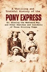 Book cover of A Thrilling and Truthful History of the Pony Express by William  Lightfoot Visscher