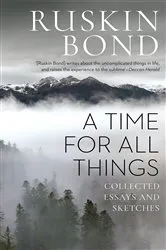 Book cover of A Time for all Things by Ruskin Bond