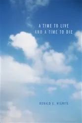 Book cover of A Time to Live and a Time to Die by Ronald E. Hignite
