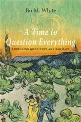 Book cover of A Time to Question Everything by Bo M. White