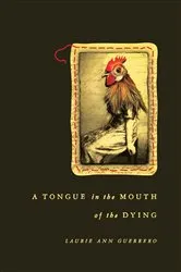 Book cover of A Tongue in the Mouth of the Dying by Laurie Ann Guerrero