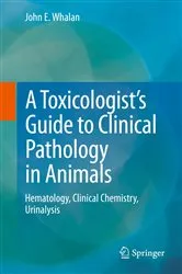 Book cover of A Toxicologist's Guide to Clinical Pathology in Animals by John E. Whalan