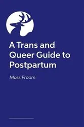 Book cover of A Trans and Queer Guide to Postpartum by Moss Froom