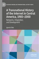 Book cover of A Transnational History of the Internet in Central America, 1985–2000 by Ignacio Siles