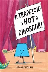 Book cover of A Trapezoid Is Not a Dinosaur! by Suzanne Morris