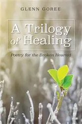 Book cover of A Trilogy of Healing by Glenn Goree