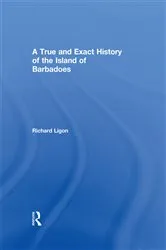Book cover of A True and Exact History of the Island of Barbadoes by Richard Ligon