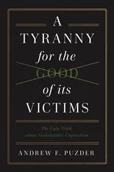 Book cover of A Tyranny for the Good of its Victims by Andrew F. Puzder