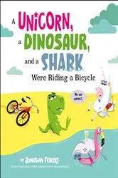 Book cover of A Unicorn, a Dinosaur, and a Shark Were Riding a Bicycle by Jonathan Fenske
