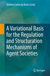 Book cover of A Variational Basis for the Regulation and Structuration Mechanisms of Agent Societies by Antônio Carlos da Rocha Costa