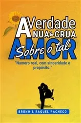 Book cover of A Verdade Nua & Crua Sobre O Tal Amor by Bruno Henrique Rodrigues Pacheco; Raquel Oliveira Silva Pacheco