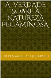 Book cover of A verdade sobre a natureza pecaminosa by DR. PENSACOLA H. JEFFERSON
