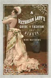 Book cover of A Victorian Lady's Guide to Fashion and Beauty by Mimi Matthews