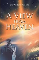 Book cover of A View from Heaven by Chief Apostle Dr. Paris Miller