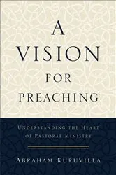 Book cover of A Vision for Preaching by Abraham Kuruvilla