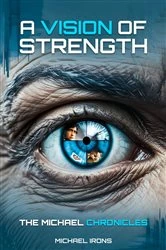 Book cover of A Vision of Strength The Michael Chronicles by Michael Irons