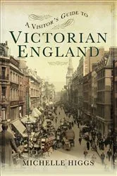 Book cover of A Visitor's Guide to Victorian England by Michelle Higgs