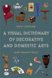 Book cover of A Visual Dictionary of Decorative and Domestic Arts by Nancy Odegaard