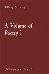 Book cover of A Volume of Poetry 1 by Tiffany Moseley