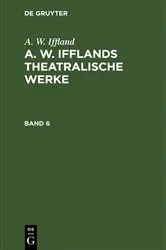 Book cover of A. W. Iffland: A. W. Ifflands theatralische Werke. Band 6 by A. W. Iffland