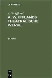 Book cover of A. W. Iffland: A. W. Ifflands theatralische Werke. Band 8 by A. W. Iffland