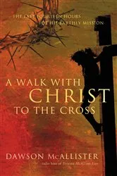 Book cover of A Walk with Christ to the Cross by Dawson McAllister