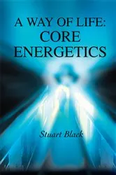 Book cover of A Way of Life: Core Energetics by Stuart Black