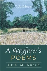 Book cover of A Wayfarer’s Poems: The Mirror by T. A. Gibson