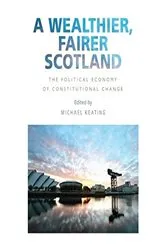 Book cover of A Wealthier, Fairer Scotland by Michael Keating