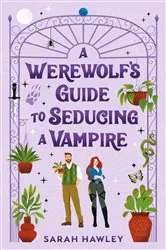 Book cover of A Werewolf's Guide to Seducing a Vampire by Sarah Hawley