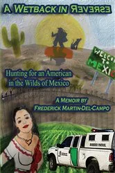 Book cover of A Wetback in Reverse: Hunting for an American in the Wilds of Mexico by Frederick Martin-Del-Campo