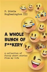 Book cover of A Whole Bunch of F**kery by P. Dizzle Hughesington III