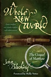 Book cover of A Whole New World: The Gospel of Matthew by John Blackwell