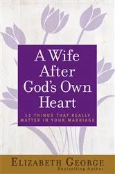 Book cover of A Wife After God's Own Heart by Elizabeth George