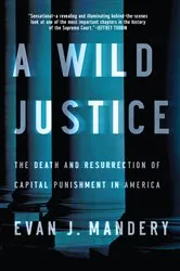 Book cover of A Wild Justice: The Death and Resurrection of Capital Punishment in America by Evan J. Mandery