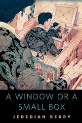 Book cover of A Window or a Small Box by Jedediah Berry