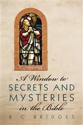 Book cover of A Window to Secrets and Mysteries in the Bible by B C Bridges