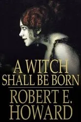 Book cover of A Witch Shall Be Born by Robert E. Howard