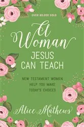 Book cover of A Woman Jesus Can Teach by Alice Mathews