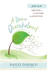 Book cover of A Woman Overwhelmed - Women's Bible Study Leader Guide by Hayley DiMarco
