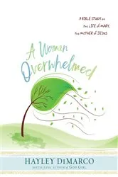 Book cover of A Woman Overwhelmed - Women's Bible Study Participant Workbook by Hayley DiMarco